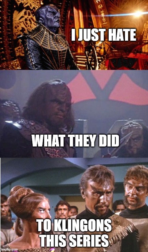 All Klingons are Klingons | I JUST HATE; WHAT THEY DID; TO KLINGONS THIS SERIES | image tagged in all klingons are klingons | made w/ Imgflip meme maker