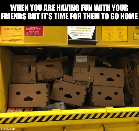 When it’s time for your friends to go home | WHEN YOU ARE HAVING FUN WITH YOUR FRIENDS BUT IT’S TIME FOR THEM TO GO HOME | image tagged in memes,me and the boys | made w/ Imgflip meme maker