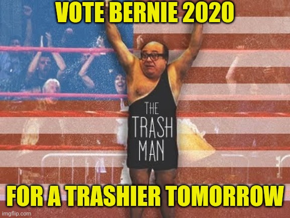The Trashman Ad For Bernie | VOTE BERNIE 2020; FOR A TRASHIER TOMORROW | image tagged in election 2020,bernie sanders,trashman,political meme,trump 2020,2020 elections | made w/ Imgflip meme maker
