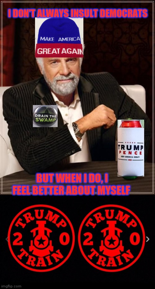 Stay Conservative My Friends | I DON'T ALWAYS INSULT DEMOCRATS; BUT WHEN I DO, I FEEL BETTER ABOUT MYSELF | image tagged in memes,the most interesting man in the world,republican,best,democrats,suck | made w/ Imgflip meme maker