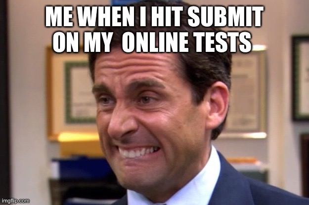 Cringe | ME WHEN I HIT SUBMIT ON MY  ONLINE TESTS | image tagged in cringe | made w/ Imgflip meme maker