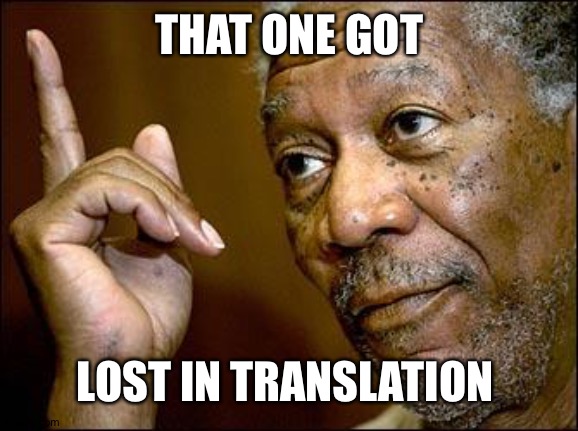 This Morgan Freeman | THAT ONE GOT LOST IN TRANSLATION | image tagged in this morgan freeman | made w/ Imgflip meme maker