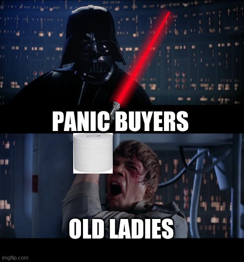 Star Wars No Meme | PANIC BUYERS; OLD LADIES | image tagged in memes,star wars no | made w/ Imgflip meme maker