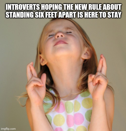 Hope So | INTROVERTS HOPING THE NEW RULE ABOUT STANDING SIX FEET APART IS HERE TO STAY | image tagged in hope so | made w/ Imgflip meme maker