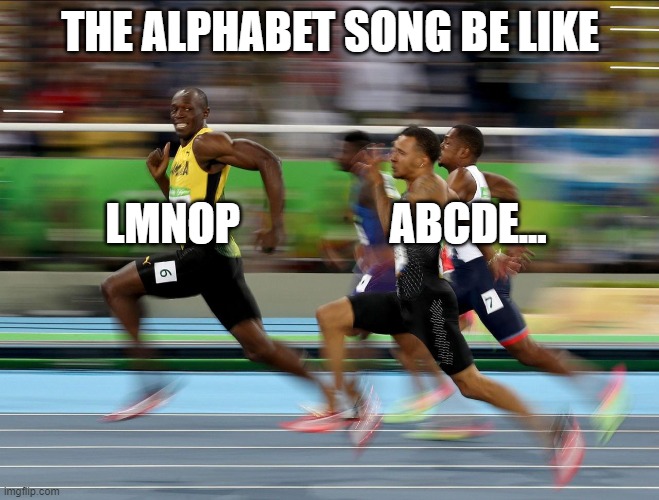 Usain Bolt running | THE ALPHABET SONG BE LIKE; LMNOP                 ABCDE... | image tagged in usain bolt running | made w/ Imgflip meme maker