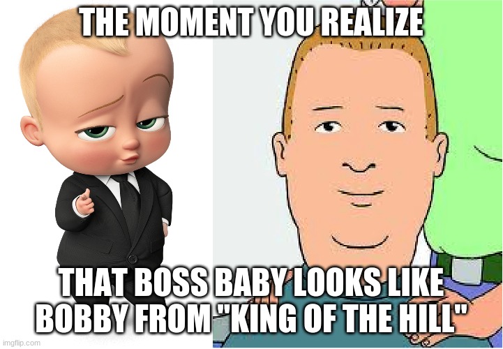 #BossBobby | THE MOMENT YOU REALIZE; THAT BOSS BABY LOOKS LIKE BOBBY FROM "KING OF THE HILL" | image tagged in memes,when you see it,the moment you realize,boss baby,king of the hill | made w/ Imgflip meme maker