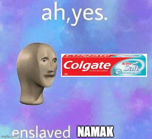 Ah Yes enslaved | NAMAK | image tagged in ah yes enslaved | made w/ Imgflip meme maker