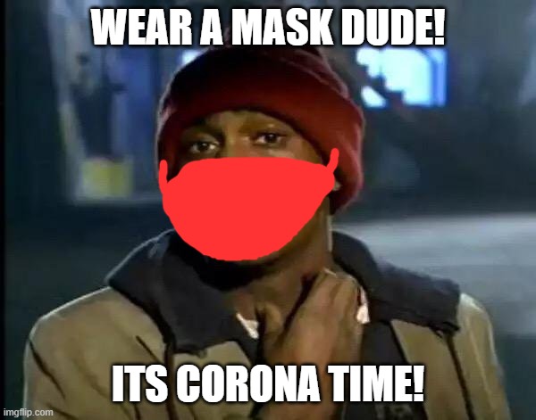 Y'all Got Any More Of That | WEAR A MASK DUDE! ITS CORONA TIME! | image tagged in memes,y'all got any more of that | made w/ Imgflip meme maker