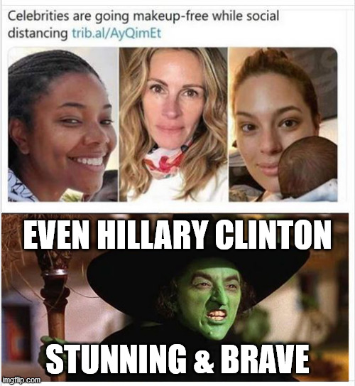 Celebrities going make up free while social distancing | EVEN HILLARY CLINTON; STUNNING & BRAVE | image tagged in celebrities,make up free,hillary clinton | made w/ Imgflip meme maker