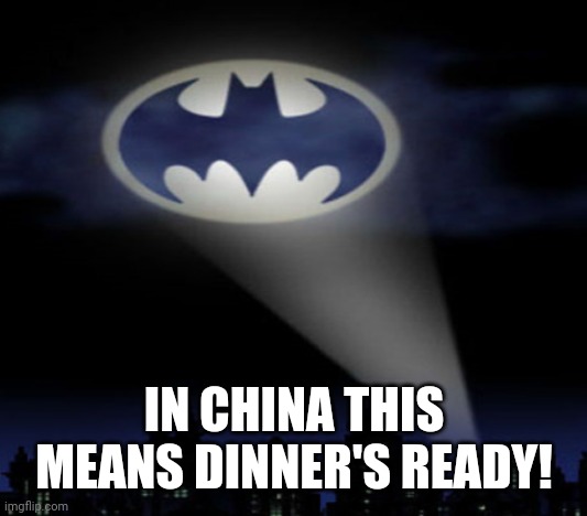 Bat Signal |  IN CHINA THIS MEANS DINNER'S READY! | image tagged in bat signal | made w/ Imgflip meme maker