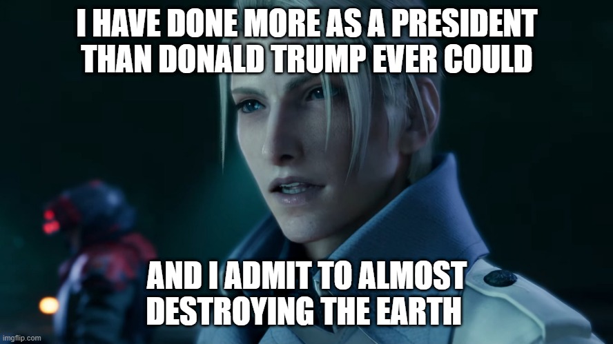 President Shinra Remake (Credit to DonkeyBalls4Gaming for Original Meme) | I HAVE DONE MORE AS A PRESIDENT
THAN DONALD TRUMP EVER COULD; AND I ADMIT TO ALMOST
DESTROYING THE EARTH | image tagged in final fantasy,rufus,shinra,president,remake | made w/ Imgflip meme maker