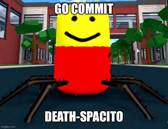 Despacito Spider | GO COMMIT DEATH-SPACITO | image tagged in despacito spider | made w/ Imgflip meme maker