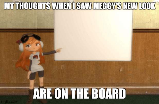 SMG4s Meggy pointing at board | MY THOUGHTS WHEN I SAW MEGGY'S NEW LOOK; ARE ON THE BOARD | image tagged in smg4s meggy pointing at board | made w/ Imgflip meme maker