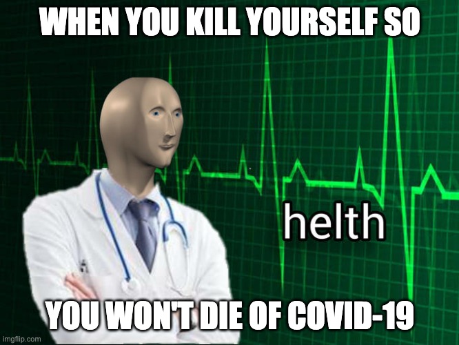 Meme Man Cures Covid-19 | WHEN YOU KILL YOURSELF SO; YOU WON'T DIE OF COVID-19 | image tagged in stonks helth | made w/ Imgflip meme maker