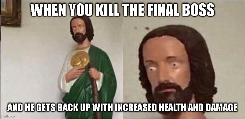 Surprised Jesus | WHEN YOU KILL THE FINAL BOSS; AND HE GETS BACK UP WITH INCREASED HEALTH AND DAMAGE | image tagged in surprised jesus | made w/ Imgflip meme maker