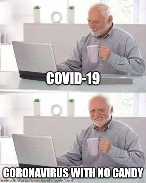The AI scares me sometimes... | COVID-19; CORONAVIRUS WITH NO CANDY | image tagged in memes,hide the pain harold | made w/ Imgflip meme maker