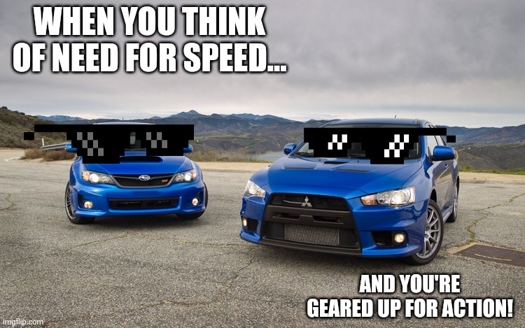 Lancer & Impreza | WHEN YOU THINK OF NEED FOR SPEED... AND YOU'RE GEARED UP FOR ACTION! | image tagged in lancer  impreza,cars,racing,need for speed | made w/ Imgflip meme maker