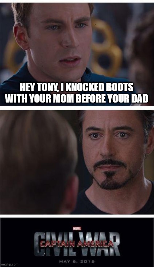 Mrs. Stark's First | HEY TONY, I KNOCKED BOOTS WITH YOUR MOM BEFORE YOUR DAD | image tagged in memes,marvel civil war 1 | made w/ Imgflip meme maker