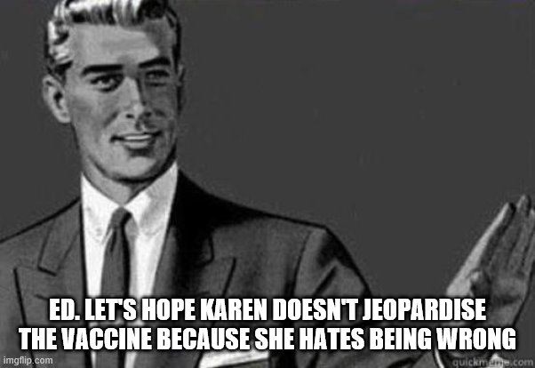 Calm down | ED. LET'S HOPE KAREN DOESN'T JEOPARDISE THE VACCINE BECAUSE SHE HATES BEING WRONG | image tagged in calm down | made w/ Imgflip meme maker