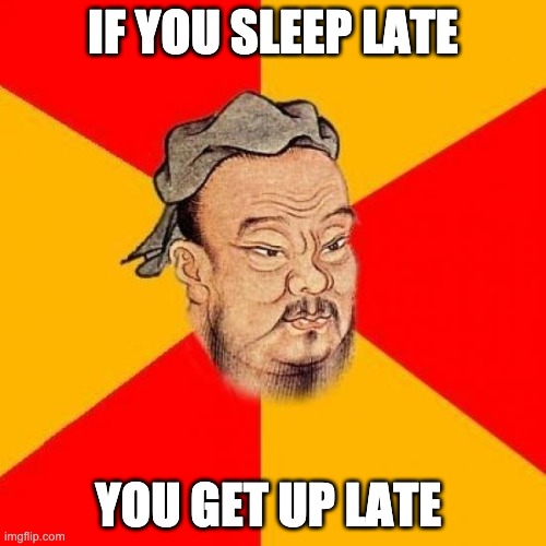 Confucius Says | IF YOU SLEEP LATE; YOU GET UP LATE | image tagged in confucius says | made w/ Imgflip meme maker