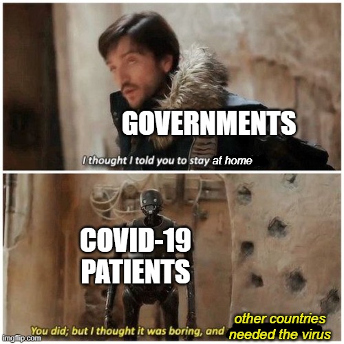 GOVERNMENTS; at home; COVID-19 PATIENTS; other countries needed the virus | image tagged in coronavirus | made w/ Imgflip meme maker