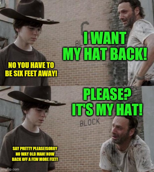 Social distancing fun | I WANT MY HAT BACK! NO YOU HAVE TO BE SIX FEET AWAY! PLEASE? IT'S MY HAT! SAY PRETTY PLEASE!SORRY NO WAY OLD MAN! NOW BACK OFF A FEW MORE FEET! | image tagged in memes,rick and carl,social distancing | made w/ Imgflip meme maker