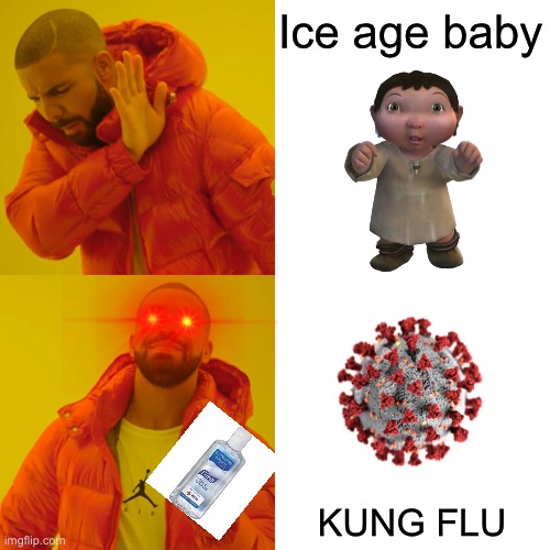 Drake coronavirus meme | Ice age baby; KUNG FLU | image tagged in memes,drake hotline bling,coronavirus,dank memes,juicy memes | made w/ Imgflip meme maker