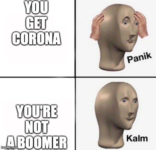 panik kalm | YOU GET CORONA; YOU'RE NOT A BOOMER | image tagged in panik kalm | made w/ Imgflip meme maker