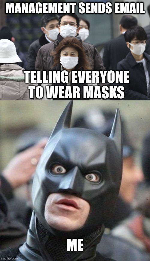 They could have been more specific... | MANAGEMENT SENDS EMAIL; TELLING EVERYONE TO WEAR MASKS; ME | image tagged in shocked batman,coronavirus | made w/ Imgflip meme maker