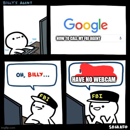 Billy's FBI Agent | HOW TO CALL MY FBI AGENT; HAVE NO WEBCAM | image tagged in billy's fbi agent | made w/ Imgflip meme maker