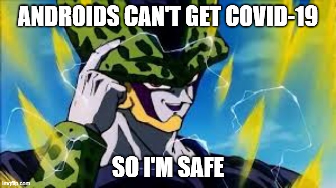 Super Perfect Cell Think About It | ANDROIDS CAN'T GET COVID-19 SO I'M SAFE | image tagged in super perfect cell think about it | made w/ Imgflip meme maker