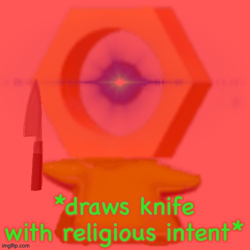 image tagged in draws knife with religious intent | made w/ Imgflip meme maker
