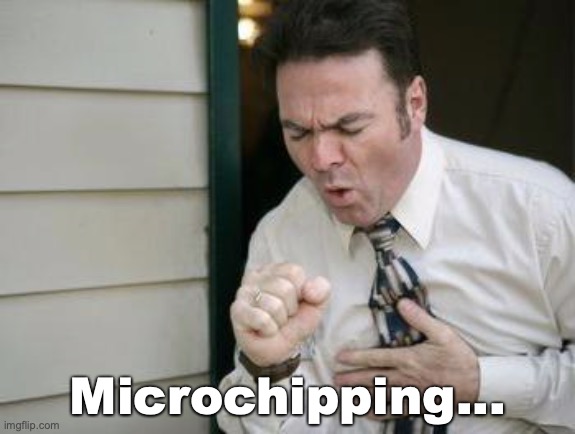 Do you even cough? | Microchipping... | image tagged in do you even cough | made w/ Imgflip meme maker