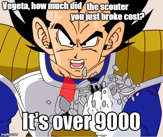 It's over 9000! (Dragon Ball Z) (Newer Animation) | the scouter you just broke cost? Vegeta, how much did | image tagged in it's over 9000 dragon ball z newer animation | made w/ Imgflip meme maker