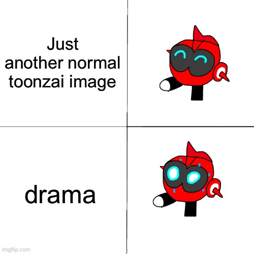 Just another normal toonzai image drama | image tagged in general red happy to despair | made w/ Imgflip meme maker