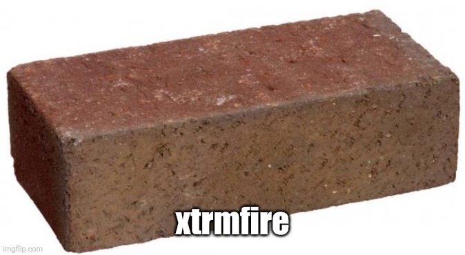 brick | xtrmfire | image tagged in brick | made w/ Imgflip meme maker
