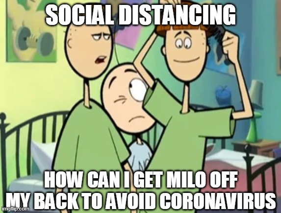  SOCIAL DISTANCING; HOW CAN I GET MILO OFF MY BACK TO AVOID CORONAVIRUS | image tagged in the oblongs,social distancing,coronavirus | made w/ Imgflip meme maker