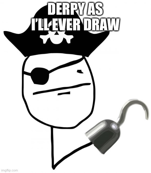 pirate | DERPY AS I’LL EVER DRAW | image tagged in pirate | made w/ Imgflip meme maker