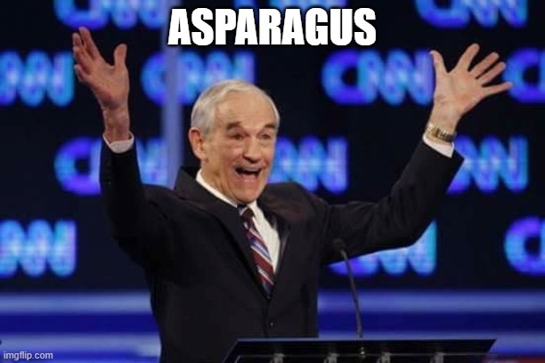  ASPARAGUS | image tagged in ron paul it's happening libertarian | made w/ Imgflip meme maker