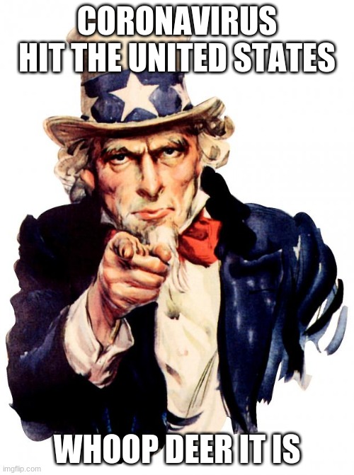 Uncle Sam Meme | CORONAVIRUS HIT THE UNITED STATES; WHOOP DEER IT IS | image tagged in memes,uncle sam | made w/ Imgflip meme maker