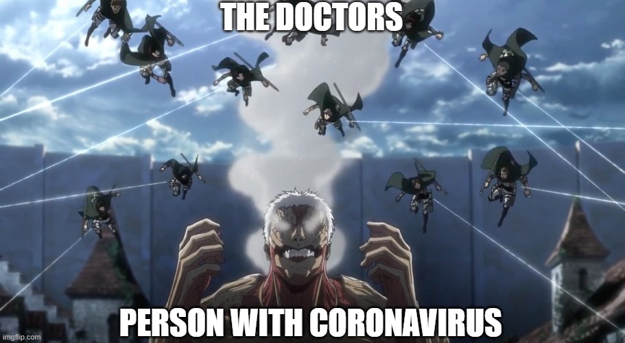 Surrounded armored titan | THE DOCTORS; PERSON WITH CORONAVIRUS | image tagged in memes,attack on titan,coronavirus,corona,useless stuff,covid19 | made w/ Imgflip meme maker