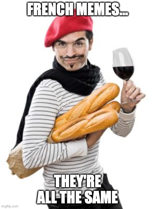 scumbag french | FRENCH MEMES... THEY'RE ALL THE SAME | image tagged in scumbag french | made w/ Imgflip meme maker