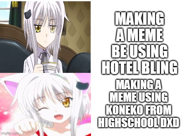koneko hotel bling | MAKING A MEME BE USING HOTEL BLING; MAKING A MEME USING KONEKO FROM HIGHSCHOOL DXD | image tagged in drake hotline bling,highschool dxd,KhaosBrigade | made w/ Imgflip meme maker