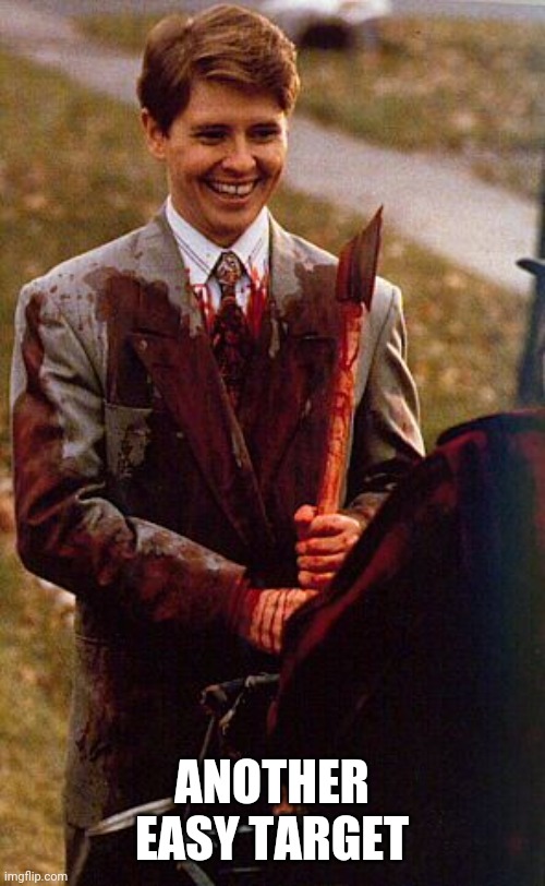 kids in the hall ax murderer | ANOTHER EASY TARGET | image tagged in kids in the hall ax murderer | made w/ Imgflip meme maker