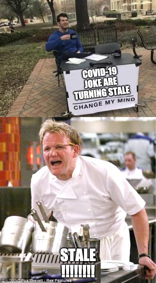 COVID-19 JOKE ARE TURNING STALE; STALE
!!!!!!!! | image tagged in memes,chef gordon ramsay,change my mind | made w/ Imgflip meme maker