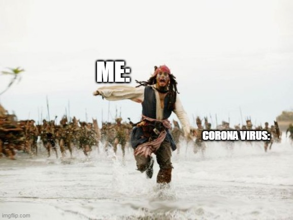 Jack Sparrow Being Chased | ME:; CORONA VIRUS: | image tagged in memes,jack sparrow being chased | made w/ Imgflip meme maker