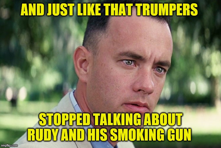 And Just Like That | AND JUST LIKE THAT TRUMPERS; STOPPED TALKING ABOUT RUDY AND HIS SMOKING GUN | image tagged in memes,and just like that | made w/ Imgflip meme maker