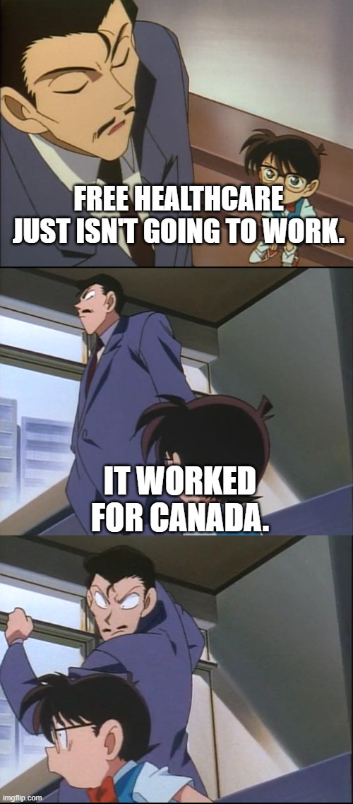 Arguing With a Boomer | FREE HEALTHCARE JUST ISN'T GOING TO WORK. IT WORKED FOR CANADA. | image tagged in arguing with a boomer | made w/ Imgflip meme maker