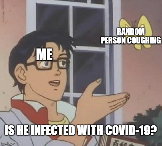 Coronavirus meme? | RANDOM PERSON COUGHING; ME; IS HE INFECTED WITH COVID-19? | image tagged in memes,is this a pigeon | made w/ Imgflip meme maker