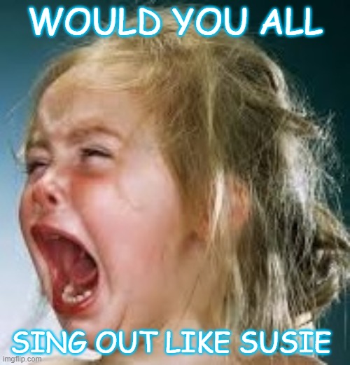 Sing Out | WOULD YOU ALL; SING OUT LIKE SUSIE | image tagged in chorus,singing,choir | made w/ Imgflip meme maker